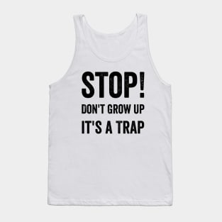 Stop Don't Grow Up It is A Trap Funny Adulting Sarcastic Gift Tank Top